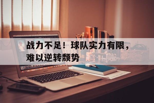 同乐城电竞-包含战力不足！球队实力有限，难以逆转颓势的词条